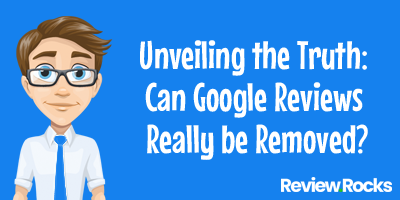 Unveiling the Truth: Can Google Reviews Really be Removed?